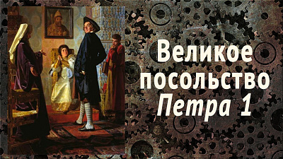 «Великое посольство» Петра I: Первая государственная программа по привлечению умов
